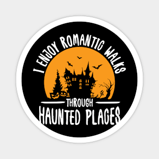 I Enjoy Romantic Walks Through Haunted Places Magnet